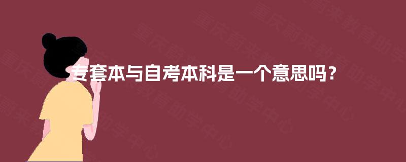 专套本与自考本科是一个意思吗? 专套本与自考本科是一个意思吗?