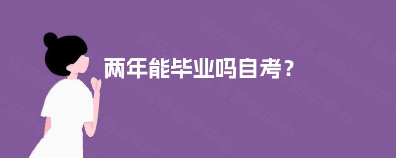 两年能毕业吗自考? 两年能毕业吗自考?