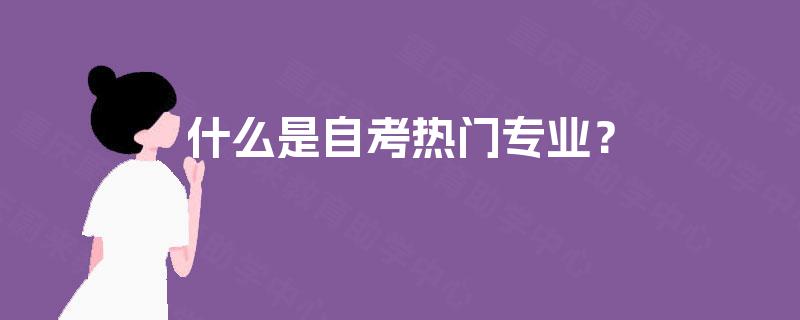 什么是自考热门专业？