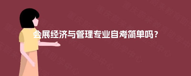 会展经济与管理专业自考简单吗? 会展经济与管理专业自考简单吗?