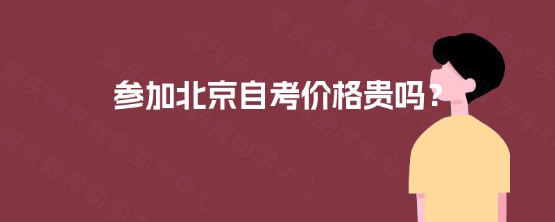 参加北京自考价格贵吗? 参加北京自考价格贵吗?