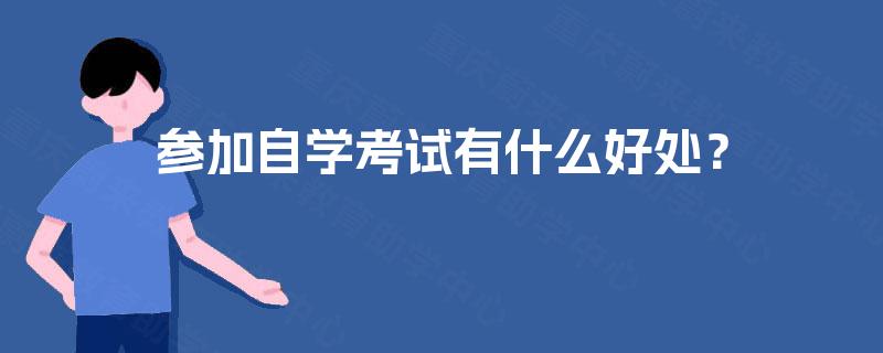 参加自学考试有什么好处? 参加自学考试有什么好处?