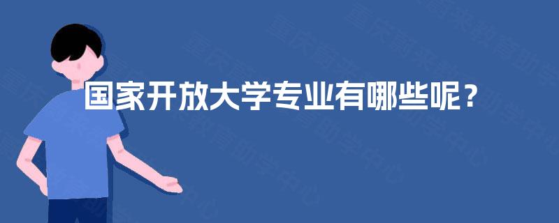 国家开放大学专业有哪些呢? 国家开放大学专业有哪些呢?