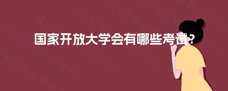 国家开放大学会有哪些考试？