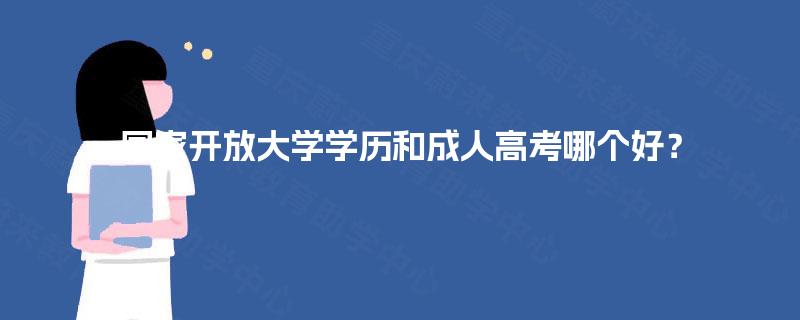 国家开放大学学历和成人高考哪个好？