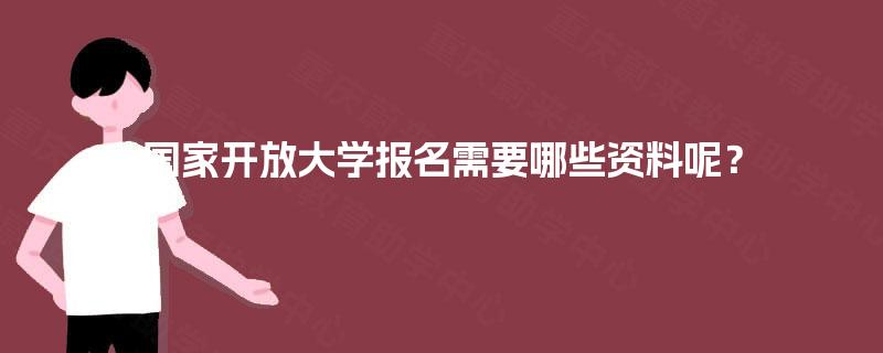 国家开放大学报名需要哪些资料呢? 国家开放大学报名需要哪些资料呢?