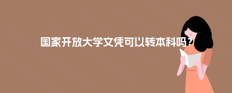 国家开放大学文凭可以转本科吗？