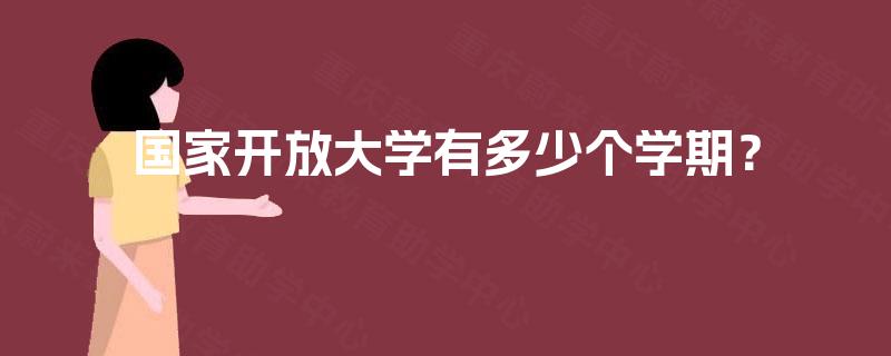 国家开放大学有多少个学期? 国家开放大学有多少个学期?