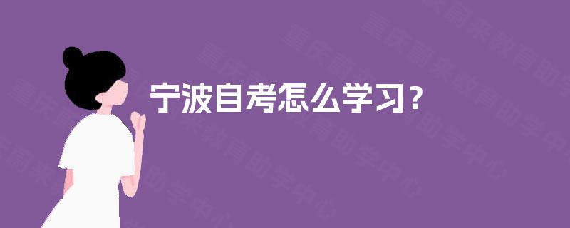 宁波自考怎么学习? 宁波自考怎么学习?
