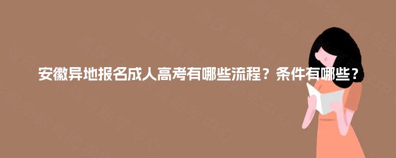 安徽异地报名成人高考有哪些流程？条件有哪些？