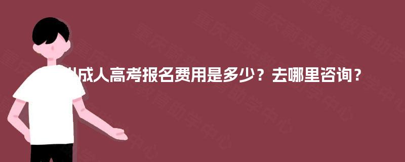 徐州成人高考报名费用是多少？去哪里咨询？