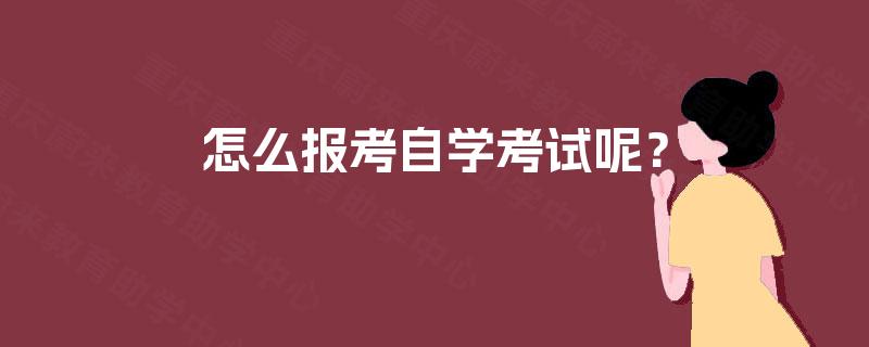 怎么报考自学考试呢? 怎么报考自学考试呢?