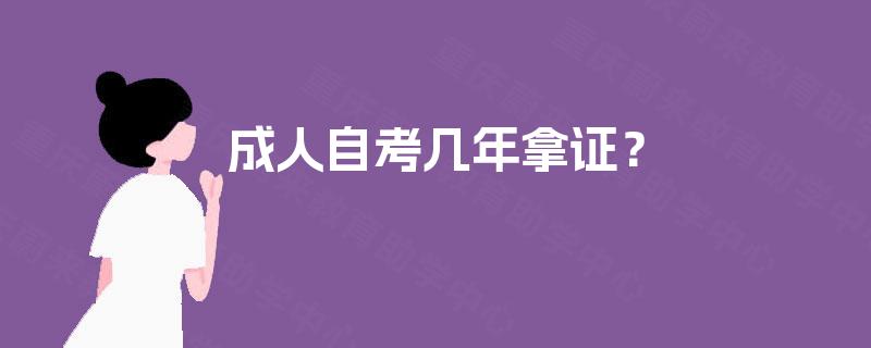 成人自考几年拿证? 成人自考几年拿证?