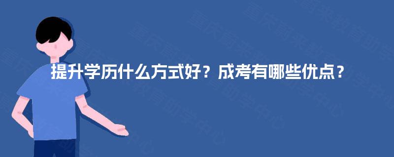 提升学历什么方式好？成考有哪些优点？