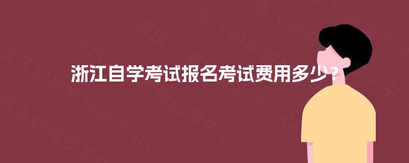 浙江自学考试报名考试费用多少？