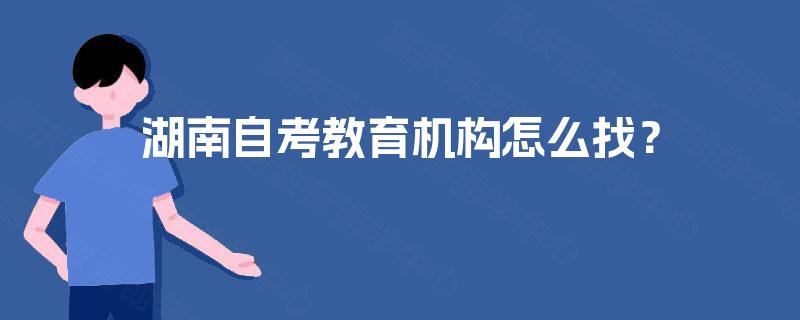 湖南自考教育机构怎么找？