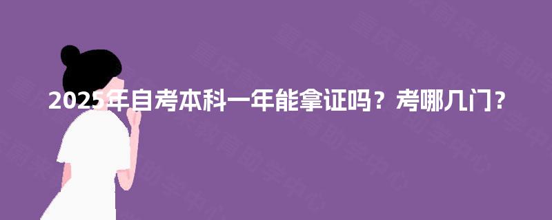 2025年自考本科一年能拿证吗？考哪几门？