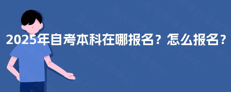 2025年自考本科在哪报名？怎么报名？