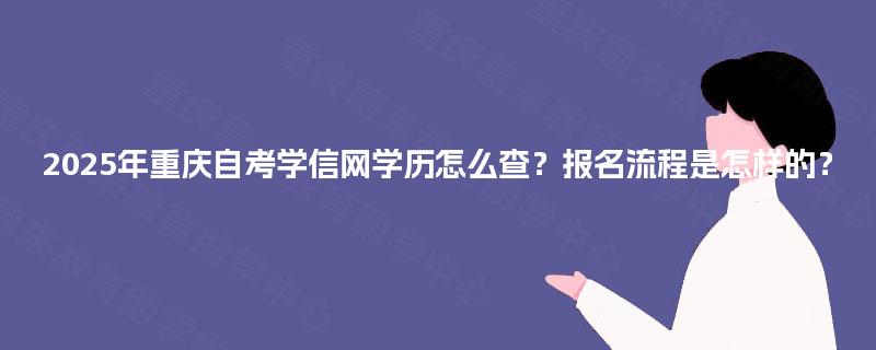 2025年重庆自考学信网学历怎么查？报名流程是怎样的？