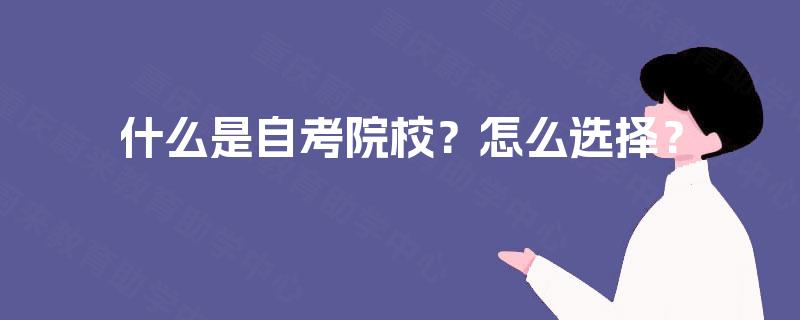 什么是自考院校?怎么选择? 什么是自考院校?怎么选择?