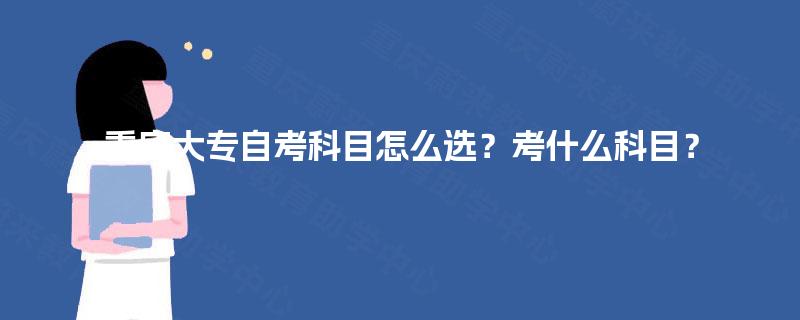 重庆大专自考科目怎么选？考什么科目？