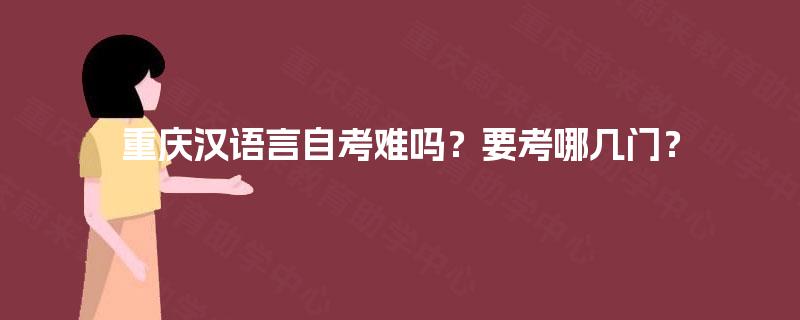 重庆汉语言自考难吗？要考哪几门？