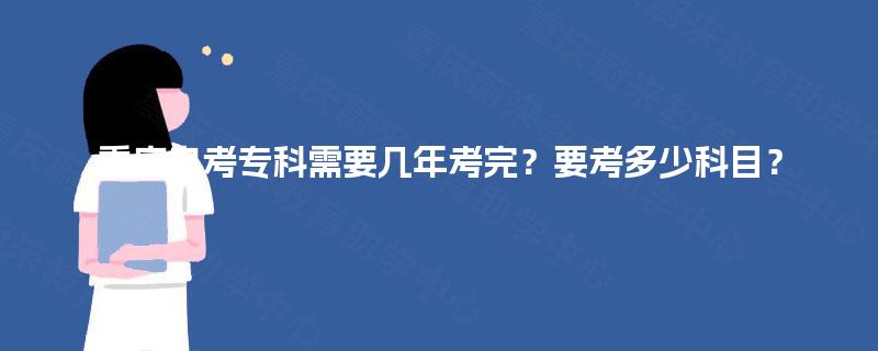重庆自考专科需要几年考完？要考多少科目？