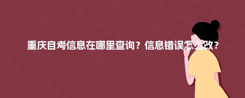 重庆自考信息在哪里查询？信息错误怎么改？