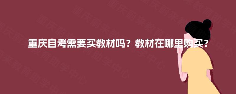 重庆自考需要买教材吗？教材在哪里购买？
