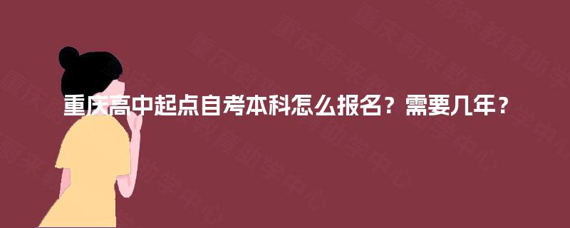 重庆高中起点自考本科怎么报名？需要几年？