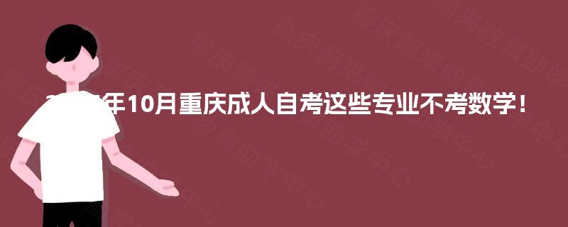 2025年10月重庆成人自考这些专业不考数学! 2025年10月重庆成人自考这些专业不考数学!