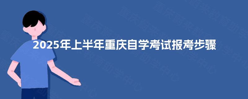 2025年上半年重庆自学考试报考步骤