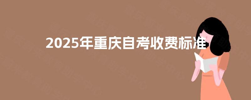 2025年重庆自考收费标准