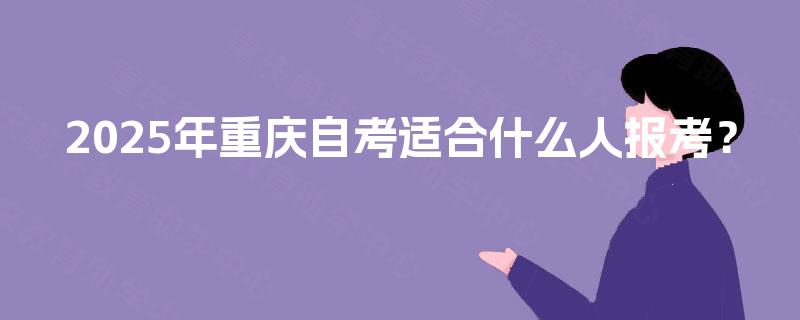 2025年重庆自考适合什么人报考？