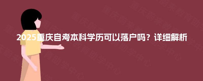 2025重庆自考本科学历可以落户吗?详细解析 2025重庆自考本科学历可以落户吗?详细解析