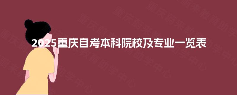 2025重庆自考本科院校及专业一览表 2025重庆自考本科院校及专业一览表