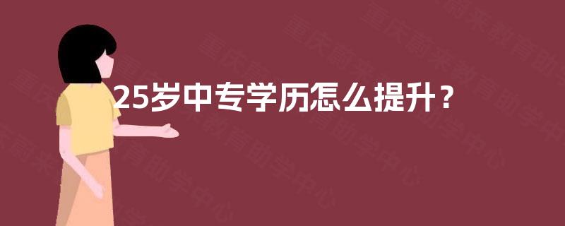 25岁中专学历怎么提升？