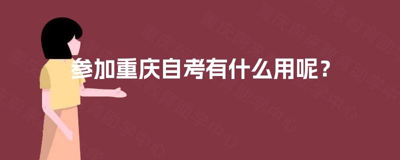 参加重庆自考有什么用呢？