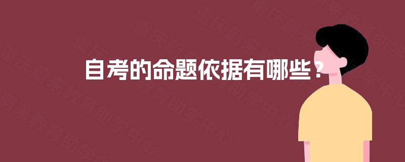 自考的命题依据有哪些? 自考的命题依据有哪些?
