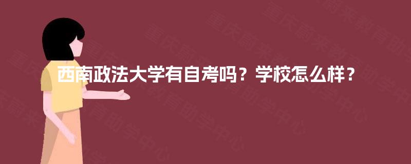 西南政法大学有自考吗？学校怎么样？