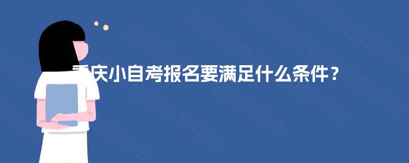 重庆小自考报名要满足什么条件？
