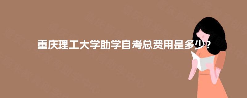 重庆理工大学助学自考总费用是多少？
