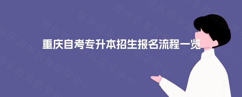 重庆自考专升本招生报名流程一览 重庆自考专升本招生报名流程一览