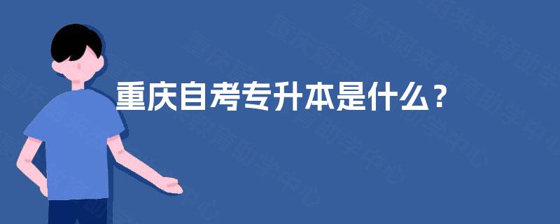 重庆自考专升本是什么？