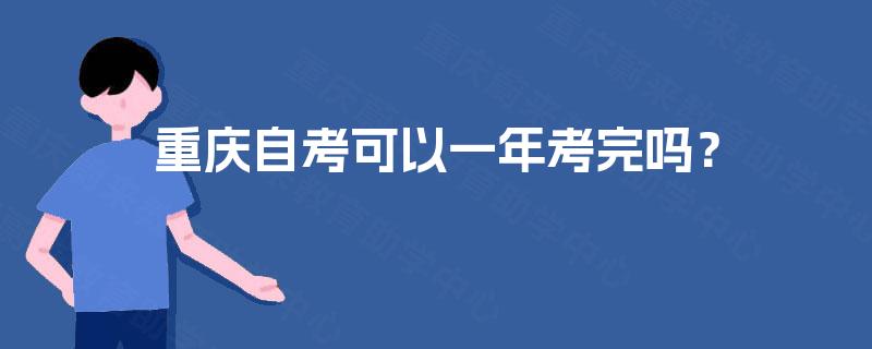 重庆自考可以一年考完吗？