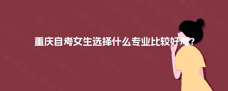 重庆自考女生选择什么专业比较好考？