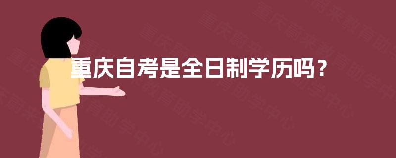 重庆自考是全日制学历吗？
