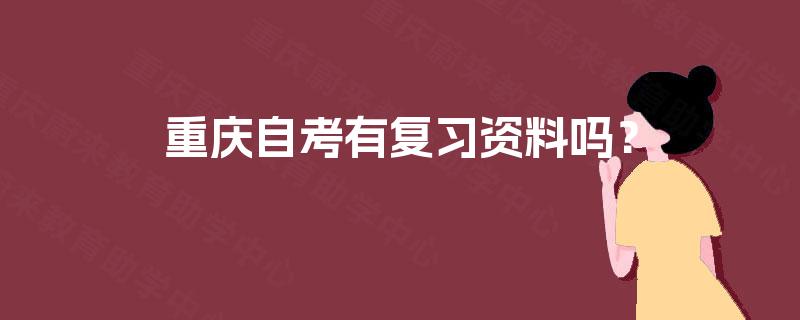 重庆自考有复习资料吗? 重庆自考有复习资料吗?