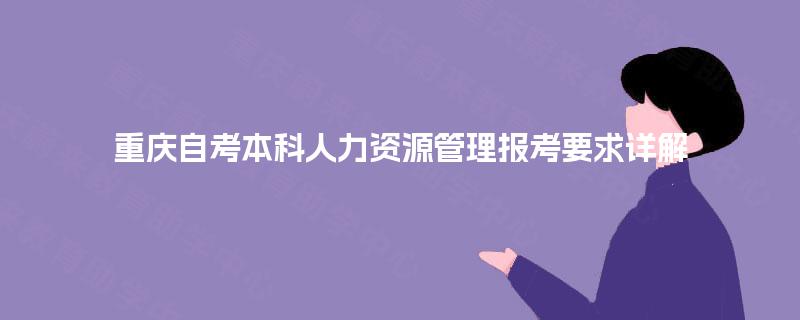 重庆自考本科人力资源管理报考要求详解