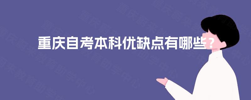 重庆自考本科优缺点有哪些? 重庆自考本科优缺点有哪些?